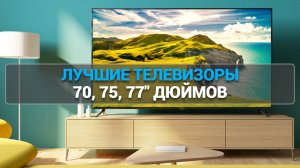 ТОП-5 лучших телевизоров 70-77 дюймов: Как выбрать идеальный в 2025 году? 📺✨