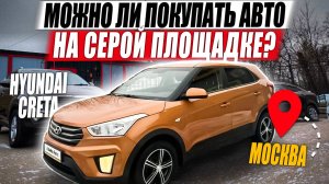 Можно ли покупать авто на серой площадке? / Hyundai Creta от перекупов