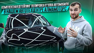 Комплексная детейлинг полировка кузова автомобиля в нашем автотехцентре АлмаМоторс