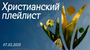 Христианский плейлист 07.03.2025