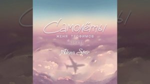 кавер  " Самолёты " Женя Трофимов   Alena Star