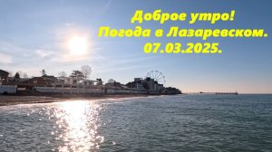 Доброе утро! Погода в Лазаревском, 07.03.2025. ЛАЗАРЕВСКОЕ СЕГОДНЯ, ЛАЗАРЕВСКОЕ 2025.