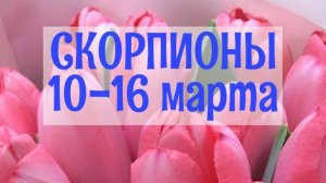 СКОРПИОНЫ. Неделя 10 - 16 марта.