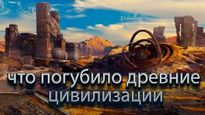 Тайны и загадки древних цивилизаций. Что погубило древние цивилизации.