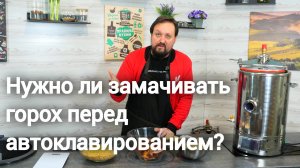 Стоит ли замачивать горох перед автоклавированием?