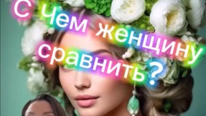 С чем женщину сравнить? 
Стихотворение к 8 марта