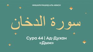 Сура 44 Ад-Духан — Дым, араб. سورة الدخان. Читает Миша́ри ибн Ра́шид аль-Афа́си.