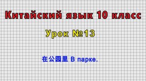 Китайский язык 10 класс (Урок№13 - 在公园里 В парке.)