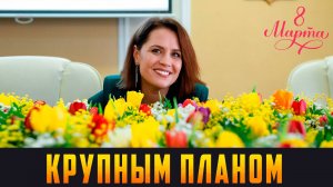 КРУПНЫМ ПЛАНОМ - Весна подарила мне жизнь. Выпуск 08.03.25 (12+)