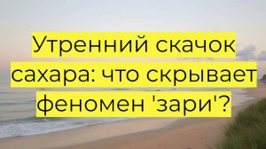 Феномен 'утренней зари': что это такое, почему повышается сахар утром и как с этим справиться