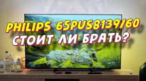 Телевизор Philips 65PUS8139 СТОИТ ЛИ БРАТЬ