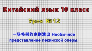 Китайский язык 10 класс (Урок№12 - 一场特别的京剧演出 Необычное представление пекинской оперы.)