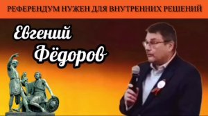 Евгений Фёдоров. Референдум нужен для внутренних решений