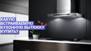 ТОП-8 встраиваемых кухонных вытяжек: Как выбрать лучшую для вашей кухни? 🍳✨