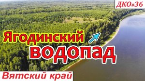 ДКО#36. Ягодинский водопад (СОВЕТСКИЙ район, КИРОВСКАЯ область)