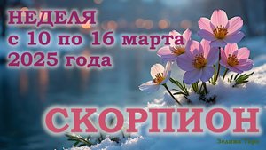 СКОРПИОН | ТАРО прогноз на неделю с 10 по 16 марта 2025 года