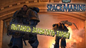 Warhammer 40000 Space Marine - Пытаюсь захватить таран!