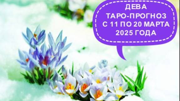 ДЕВА ТАРО-ПРОГНОЗ С 11 ПО 20 МАРТА 2025 ГОДА