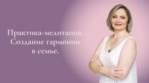 Практика-медитация. Создание гармонии в семье. Елена Герба. #ESG