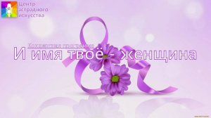 Концертная программа "И Имя твоё - женщина"