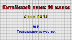 Китайский язык 10 класс (Урок№14 - 演艺 Театральное искусство.)
