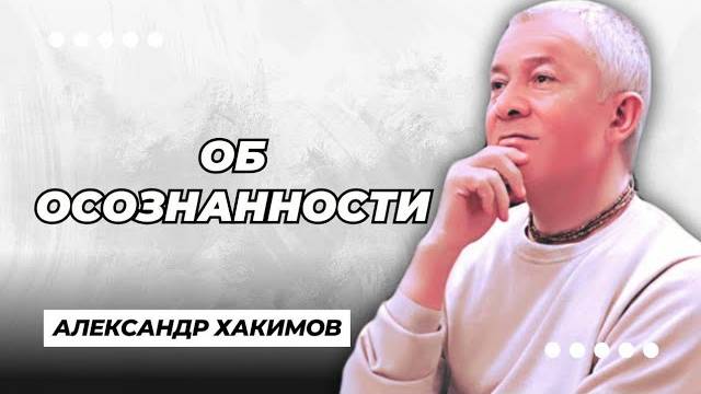 Об осознанности - Александр Хакимов