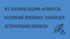 М.Е. Салтыков-Щедрин. «Я писатель, и в этом моё призвание». «Сказки для детей изрядного возраста»