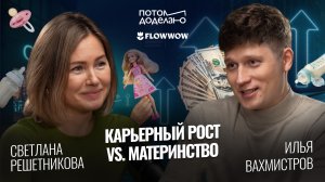 Карьерный рост vs. материнство: можно ли успеть всё? • Светлана Решетникова, Flowwow | Потом доделаю