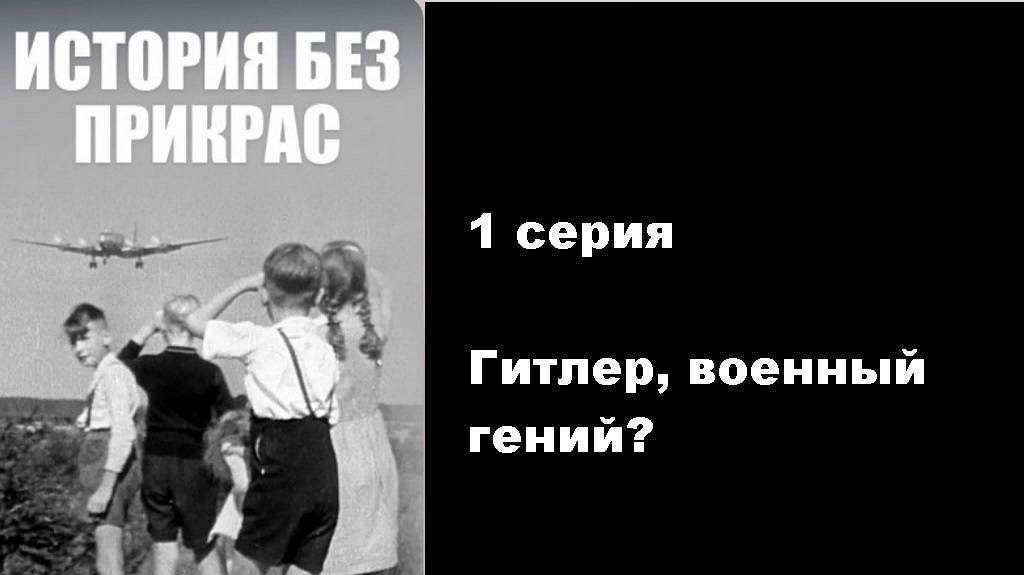 История без прикрас. Гитлер, военный гений? (1/10)