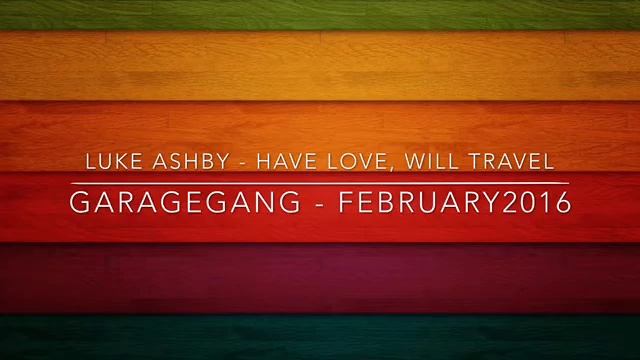 GarageGang - February2016 - Luke Ashby - Have Love, Will Travel смотреть онлайн