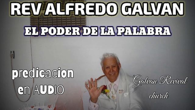 rev alfredo galvan/El Poder de la Palabra(predicación en audio mp3)Galván revival church смотреть онлайн