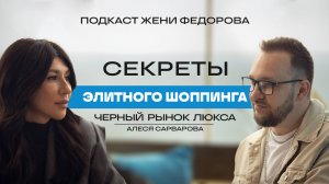 Секреты элитного шоппинга - Черный рынок люкса. Алеся Сарварова. Подкаст Жени Федорова