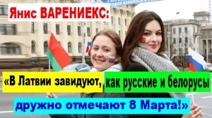 Янис ВАРЕНИЕКС: «В Латвии завидуют, как русские и белорусы дружно отмечают 8 Марта!»