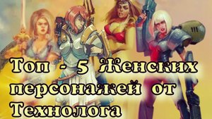 ТОП-5 Женских персонажей от Технолога