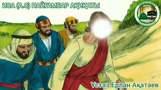 [УАҒЫЗ] ИСА (А.С) ПАЙҒАМБАР ШЫНДЫҒЫНДА....ИСА ПАЙҒАМБАР ТУРАЛЫ УАҒЫЗ. ҰСТАЗ ЕРЛАН АҚАТАЕВ.