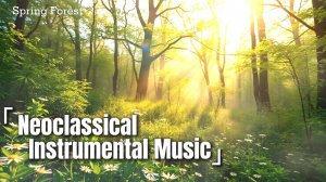 Неоклассическая инструментальная музыка | Relaxing Piano for Deep Focus & Tranquility| Весенний лес