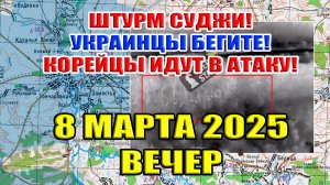 Штурм Суджи! Украинцы БЕГУТ! Корейцы пошли в наступление! 8 марта 2025