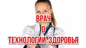 Врач о Технологии Здоровья.
