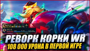 СКАЗАТЬ ЧТО ИМБА? СКАЖУ НО.... // РЕВОРК КОРКИ ВАЙЛД РИФТ