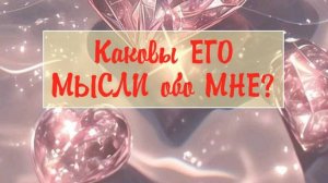 Каковы ЕГО мысли обо МНЕ: хорошие или плохие?