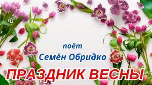 ПРАЗДНИК ВЕСНЫ поёт Семён Обридко (Лев Спивак - Марк и Борис Штейнберг) Alexander Dantsevych