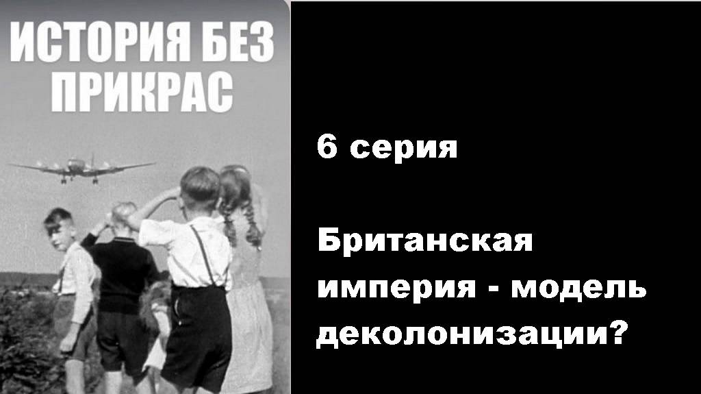 История без прикрас. Британская империя - модель деколонизации? (6/10)