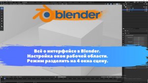 Всё о интерфейсе в Blender. Настройка окон рабочей области. Режим разделить на 4 окна сцену. Уроки