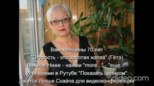 Вам женщины 70 лет "Старость - это золотая жатва" (Гётэ) 
 НАЖМИ  more - еще... или Показать больше