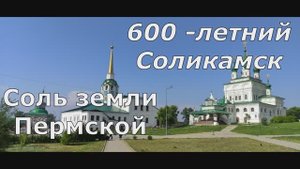 Соль земли Пермской! Соликамск! К 600 - летию города.