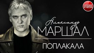 ПОПЛАКАЛА ✪  ХОРОШАЯ ПЕСНЯ ✪ АЛЕКСАНДР МАРШАЛ ✪