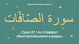 Сура 37 Ас-Саффат — Выстроившиеся в ряды, араб. سورة الصّافّات.Читает Миша́ри ибн Ра́шид аль-Афа́си.