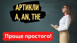 АРТИКЛИ В АНГЛИЙСКОМ ЯЗЫКЕ: A, AN, THE