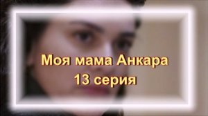 Обзор сериала "Моя мама Анкара" 13 серия
