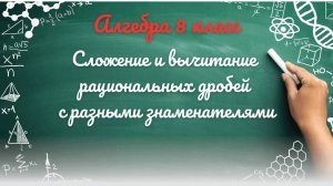 4-Сложение и вычитание рациональных дробей с разными знаменателями. Алгебра 8 класс